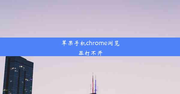 苹果手机chrome浏览器打不开