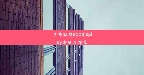 罗布勒斯googleplay商城在哪里