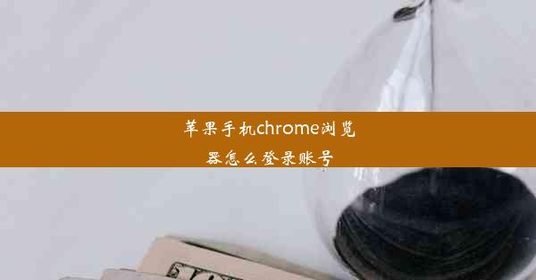 苹果手机chrome浏览器怎么登录账号