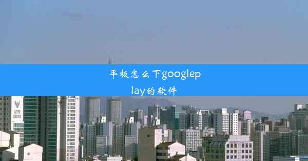 平板怎么下googleplay的软件