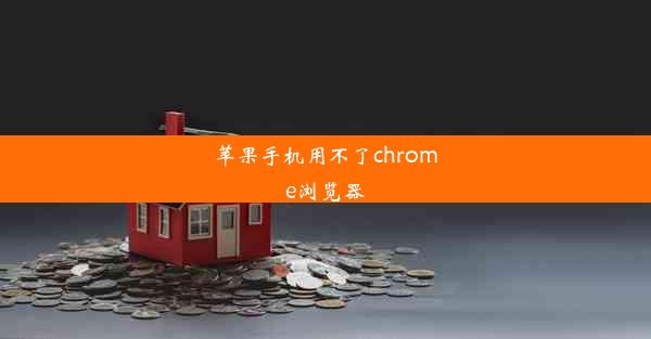 苹果手机用不了chrome浏览器