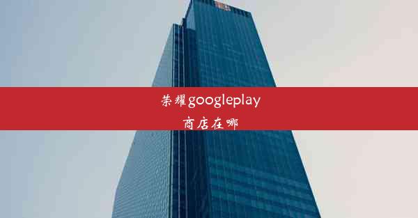 荣耀googleplay商店在哪