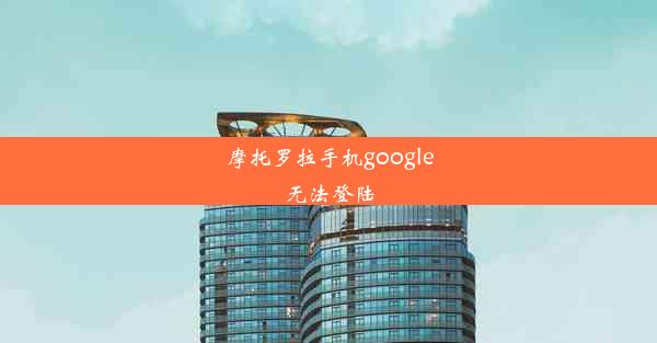 摩托罗拉手机google无法登陆