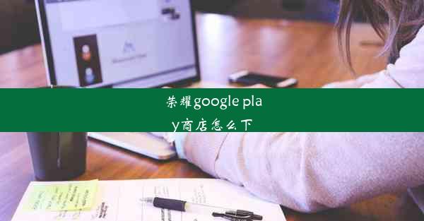 荣耀google play商店怎么下