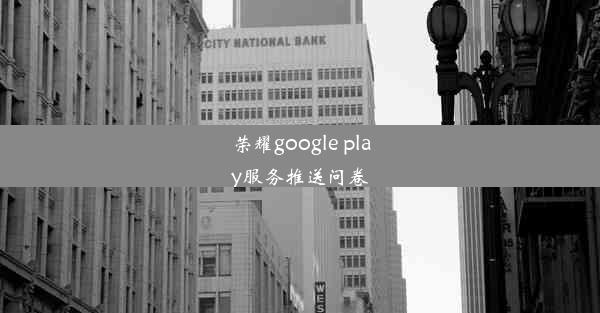 荣耀google play服务推送问卷