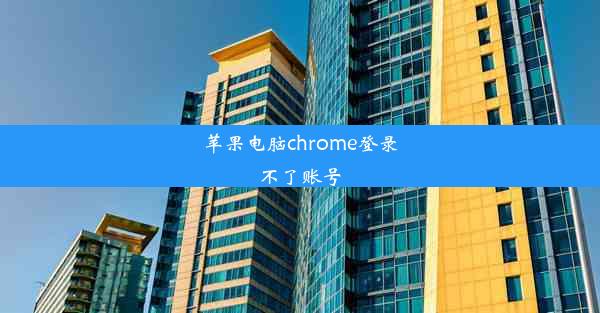 苹果电脑chrome登录不了账号