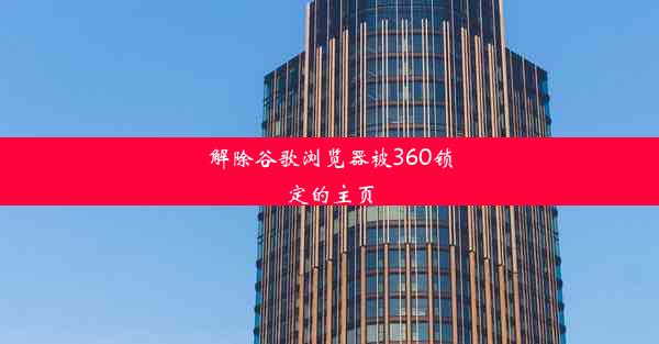 解除谷歌浏览器被360锁定的主页