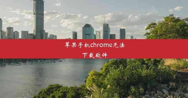 苹果手机chrome无法下载软件