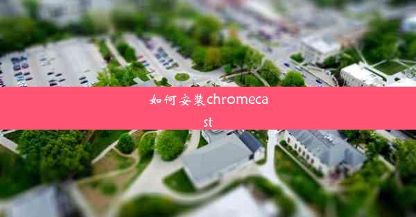 如何安装chromecast